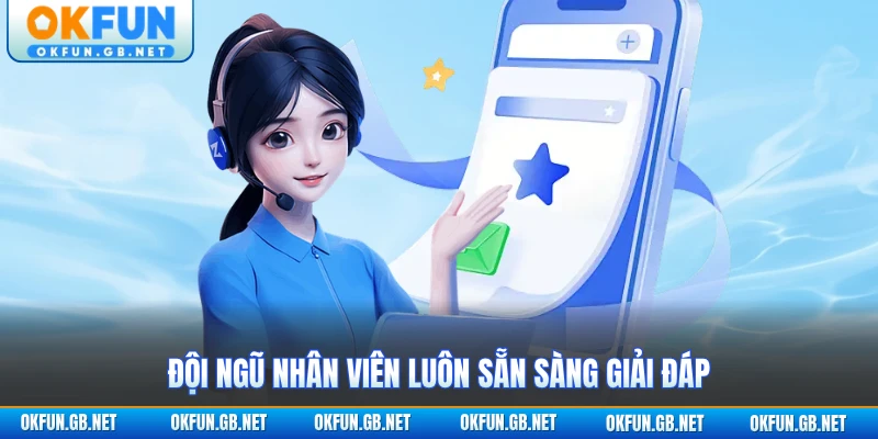 Đội ngũ nhân viên luôn sẵn sàng giải đáp