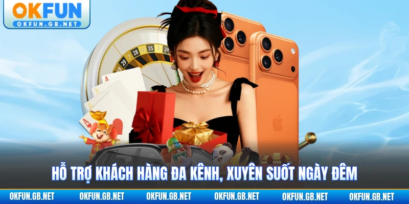Hỗ trợ khách hàng đa kênh, xuyên suốt ngày đêm