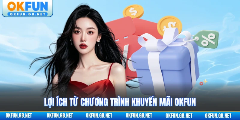 Khuyến Mãi OKFUN 1 Lợi ích từ chương trình khuyến mãi OKFUN