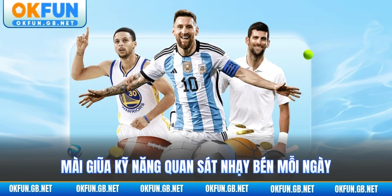 Kèo Nhà Cái OKFUN 3 Mài giũa kỹ năng quan sát nhạy bén mỗi ngày