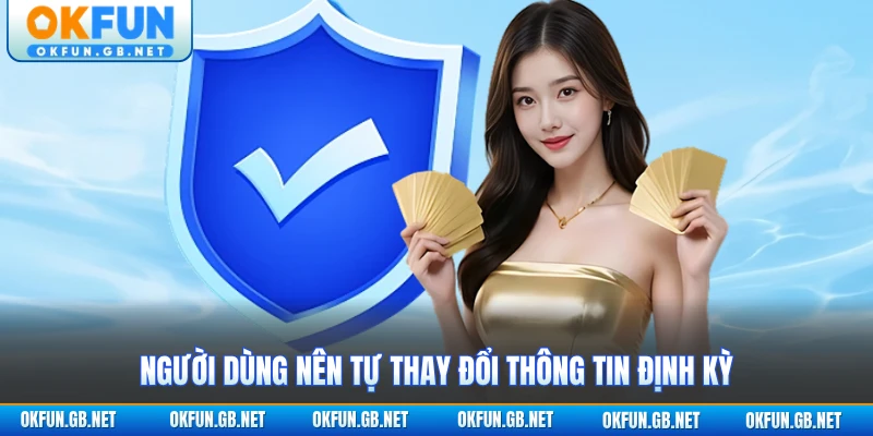Người dùng nên tự thay đổi thông tin định kỳ