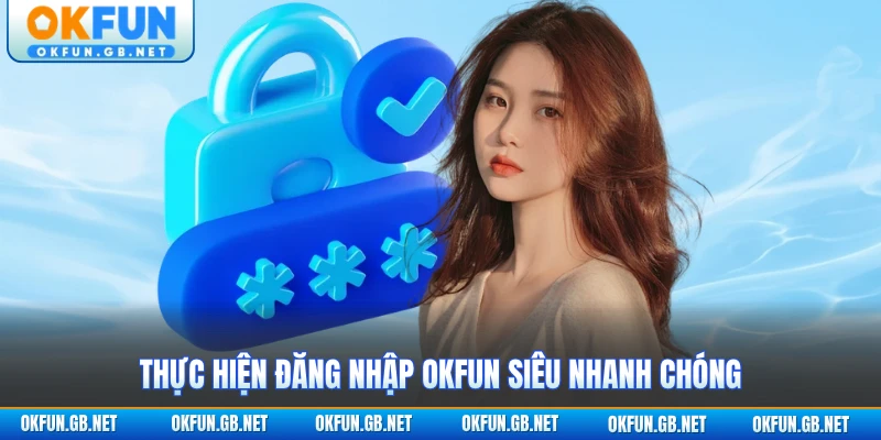 Đăng Nhập OKFUN 1 Thực hiện đăng nhập OKFUN siêu nhanh chóng