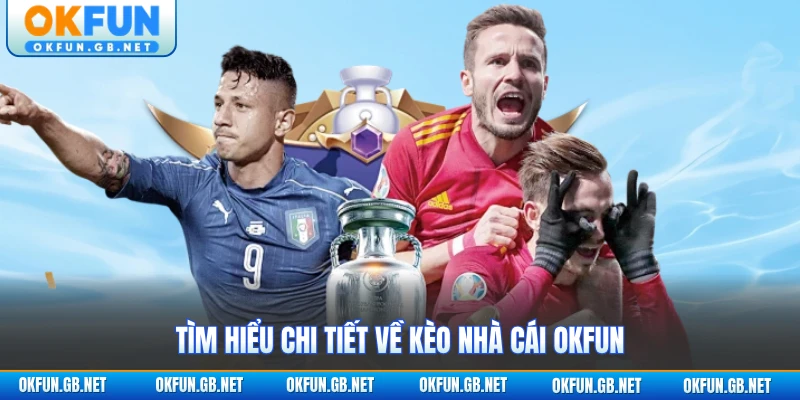 Kèo Nhà Cái OKFUN 1 Tìm hiểu chi tiết về kèo nhà cái OKFUN